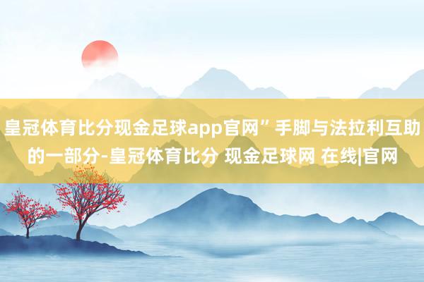 皇冠体育比分现金足球app官网”手脚与法拉利互助的一部分-皇冠体育比分 现金足球网 在线|官网