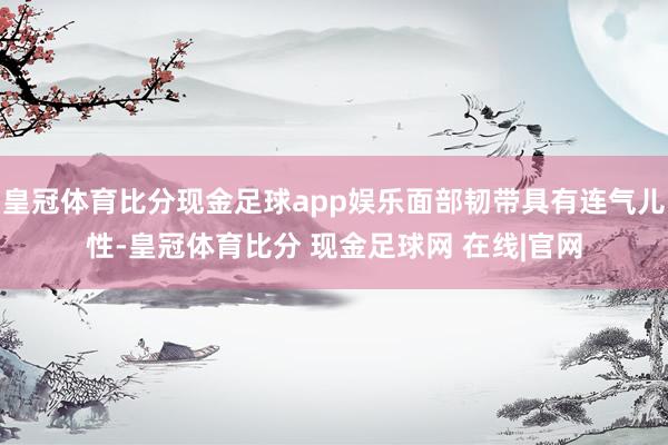 皇冠体育比分现金足球app娱乐面部韧带具有连气儿性-皇冠体育比分 现金足球网 在线|官网